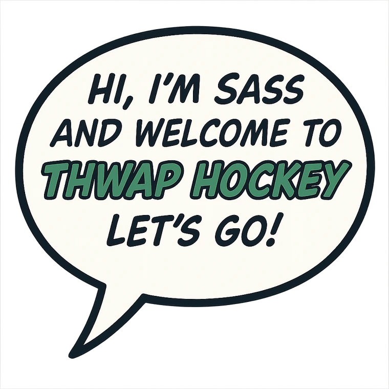 Hi, I am Sass and welcome to Thwap Hockey. Let us go!